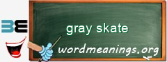 WordMeaning blackboard for gray skate